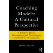 Coaching Models: A Cultural Perspective: A Guide to Model Development: for Practitioners and Students of Coaching