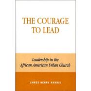 The Courage to Lead Leadership in the African American Urban Church