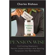 Pension Wise Confronting Employer Pension Underfunding—And Sparing Taxpayers the Next Bailout