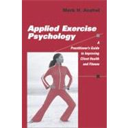 Applied Exercise Psychology: A Practitioner's Guide to Improving Client Health and Fitness