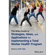The Wiley Guide to Strategies, Ideas, and Applications for Implementing a Total Worker Health Program