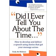 Did I Ever Tell You About the Time: How to Develop and Deliver a Speech Using Stories That Get Your Message Across