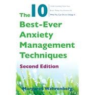 The 10 Best-Ever Anxiety Management Techniques Understanding How Your Brain Makes You Anxious and What You Can Do to Change It