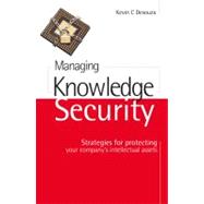 Managing Knowledge Security : Strategies for Protecting Your Company's Intellectual Assets