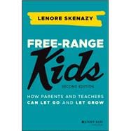 Free-Range Kids How Parents and Teachers Can Let Go and Let Grow