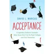 Acceptance : A Legendary Guidance Counselor Helps Seven Kids Find the Right Colleges -- And Find Themselves