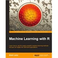 Machine Learning with R: Learn How to Use R to Apply Powerful Machine Learning Methods and Gain and Insight into Real-world Applications