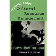 Thinking About Cultural Resource Management Essays from the Edge