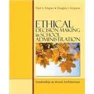 Ethical Decision Making in School Administration : Leadership as Moral Architecture