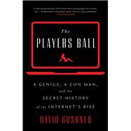 The Players Ball A Genius, a Con Man, and the Secret History of the Internet's Rise