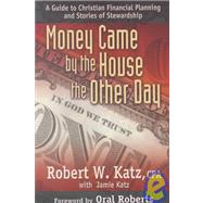 Money Came by the House the Other Day: A Guide to Christian Financial Planning and Stories of Stewardship