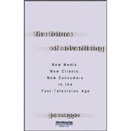 The Future of Advertising: New Media, New Clients, New Consumers in the Post-Television Age New Media, New Clients, New Consumers in the Post-Television Age