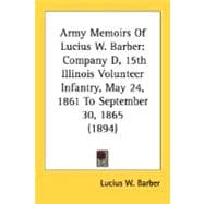 Army Memoirs of Lucius W Barber : Company D, 15th Illinois Volunteer Infantry, May 24, 1861 to September 30, 1865 (1894)