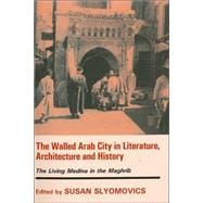 The Walled Arab City in Literature, Architecture and History: The Living Medina in the Maghrib