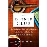 The Dinner Club; How the Masters of the Internet Universe Rode the Rise and Fall of the Greatest Boom in History