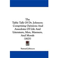 Table Talk of Dr Johnson : Comprising Opinions and Anecdotes of Life and Literature, Men, Manners, and Morals (1825)