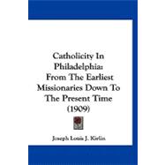Catholicity in Philadelphi : From the Earliest Missionaries down to the Present Time (1909)