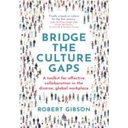 Bridge the Culture Gaps A toolkit for effective collaboration in the diverse, global workplace