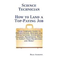Science Technician - How to Land a Top-Paying Job : Your Complete Guide to Opportunities, Resumes and Cover Letters, Interviews, Salaries, Promotions, What to Expect from Recruiters and More!