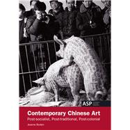 Contemporary Chinese Art Post-socialist, Post-traditional, Post-colonial