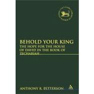 Behold Your King The Hope For the House of David in the Book of Zechariah