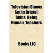 Television Shows Set in Bristol : Skins, Being Human, Teachers, Shoestring
