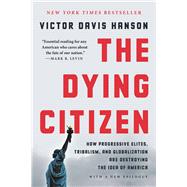 The Dying Citizen How Progressive Elites, Tribalism, and Globalization Are Destroying the Idea of America