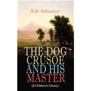 THE DOG CRUSOE AND HIS MASTER (A Children's Classic) The Incredible Adventures of a Dog and His Master in the Western Prairies,9788026892151