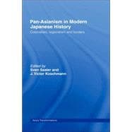 Pan-Asianism in Modern Japanese History: Colonialism, Regionalism and Borders