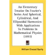 An Elementary Treatise On Fourier's Series And Spherical, Cylindrical, And Ellipsoidal Harmonics: With Applications to Problems in Mathematical Physics