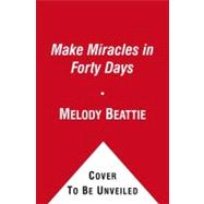 Make Miracles in Forty Days : Turning What You Have into What You Want