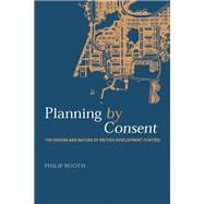 Planning by Consent : The Origins and Nature of British Development Control