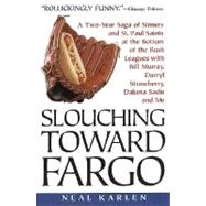 Slouching Toward Fargo : A Two-Year Saga of Sinners and St. Paul Saints at the Bottom of the Bush Leagues with Bill Murray, Darryl Strawberry, Dakota Sadie and Me