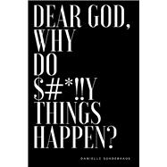 Dear God, Why Do $#*!!y Things Happen?