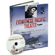 Eyewitness Pacific Theater Firsthand Accounts of the War in the Pacific from Pearl Harbor to the Atomic Bombs