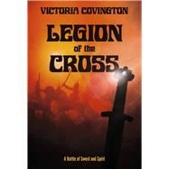 Legion Of The Cross A Battle Of Sword And Spirit