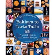 Baklava to Tarte Tatin A World Tour in 110 Dessert Recipes