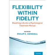 Flexibility within Fidelity Breathing Life into a Psychological Treatment Manual