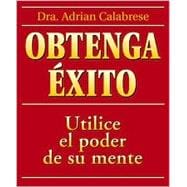 Obtenga Exito / How to Get Everything You Ever Wanted: Use El Poder De Su Mente / Complete Guide to Using Your Psychic Common Sense