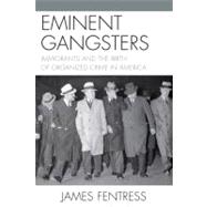 Eminent Gangsters Immigrants and the Birth of Organized Crime in America