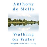 Walking on Water Simple Certainties to Live By
