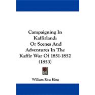 Campaigning in Kaffirland : Or Scenes and Adventures in the Kaffir War Of 1851-1852 (1853)