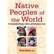Native Peoples of the World: An Encylopedia of Groups, Cultures and Contemporary Issues