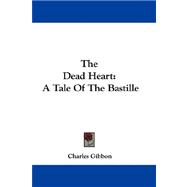 The Dead Heart: A Tale of the Bastille