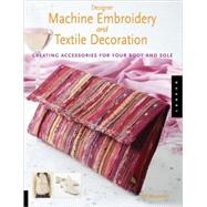 Designer Machine Embroidery and Textile Decoration: Creating Accessories for Your Body and Sole