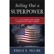 Selling Out a Superpower Where the U.S. Economy Went Wrong and How We Can Turn It Around