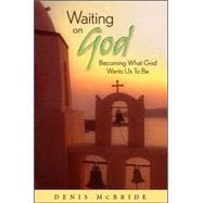 Waiting on God : Becoming What God Wants Us to Be