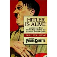 Hitler Is Alive! Guaranteed True Stories Reported by the National Police Gazette