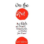 On the Spot : Real Girls on Periods, Growing Up, and Finding Your Groove