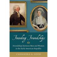 Founding Friendships Friendships between Men and Women in the Early American Republic